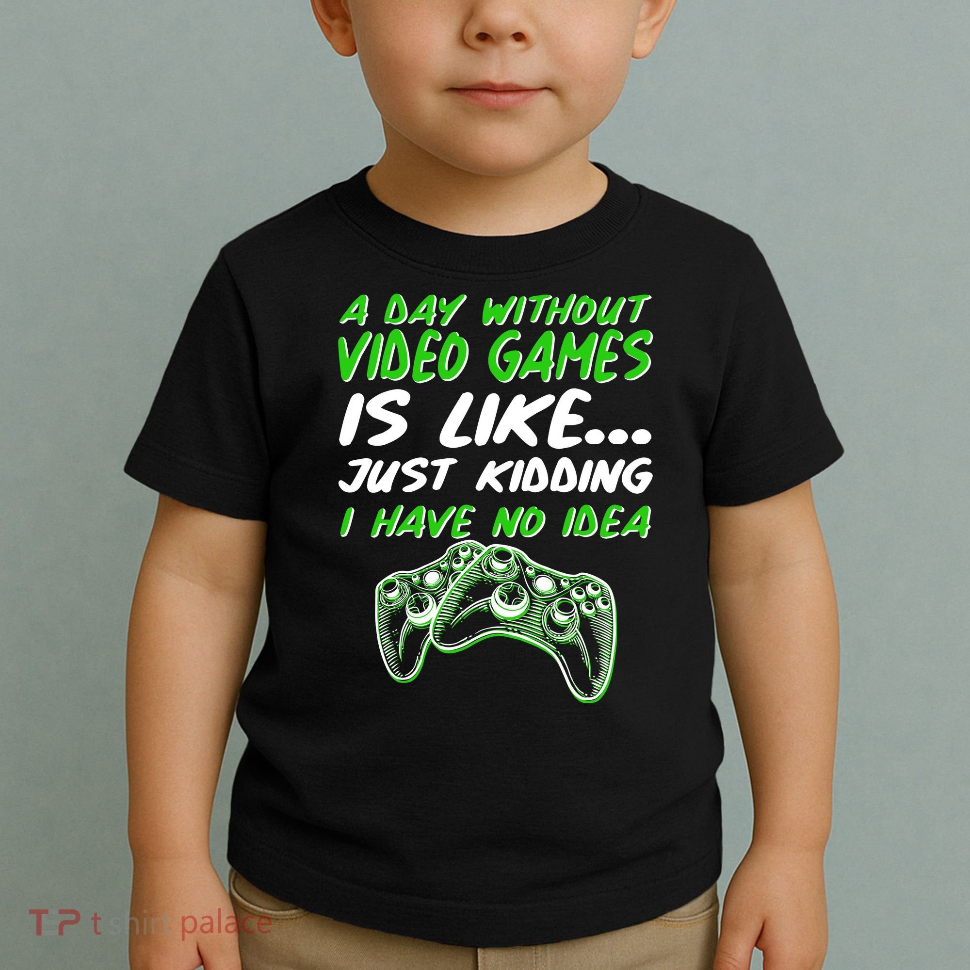 Day Without Video Games Just Kidding I Have No Idea Toddler T-Shirt