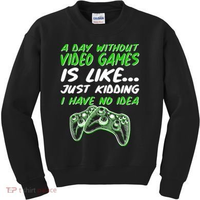 Day Without Video Games Just Kidding I Have No Idea Kids Sweatshirt