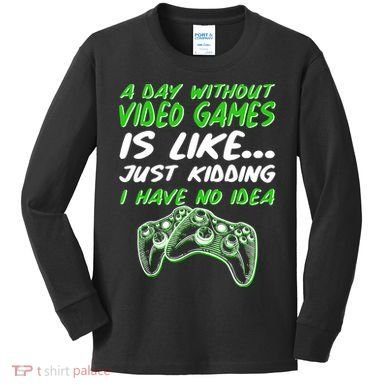 Day Without Video Games Just Kidding I Have No Idea Kids Long Sleeve Shirt