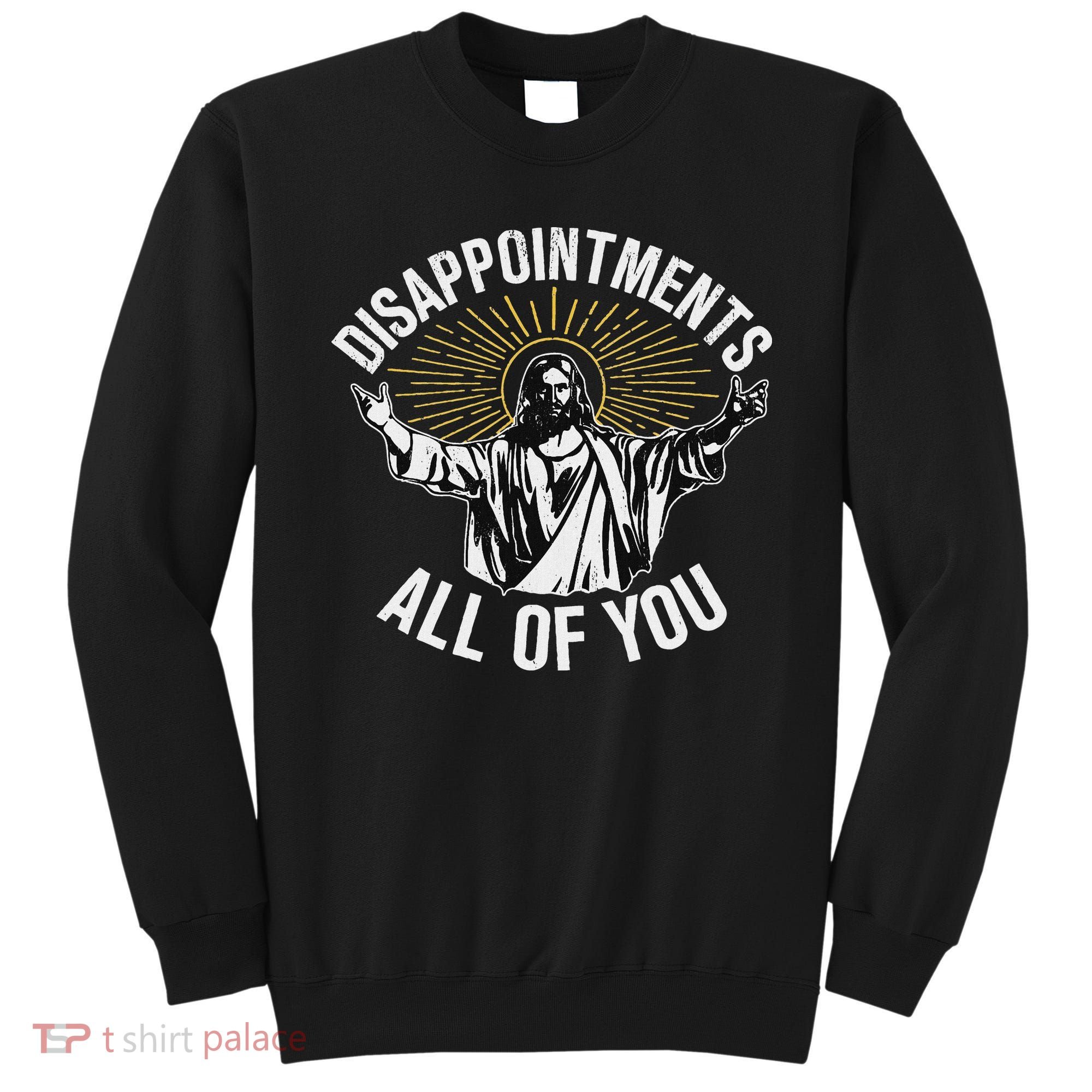 Disappointments All You Jesus Christian Religion Sweatshirt