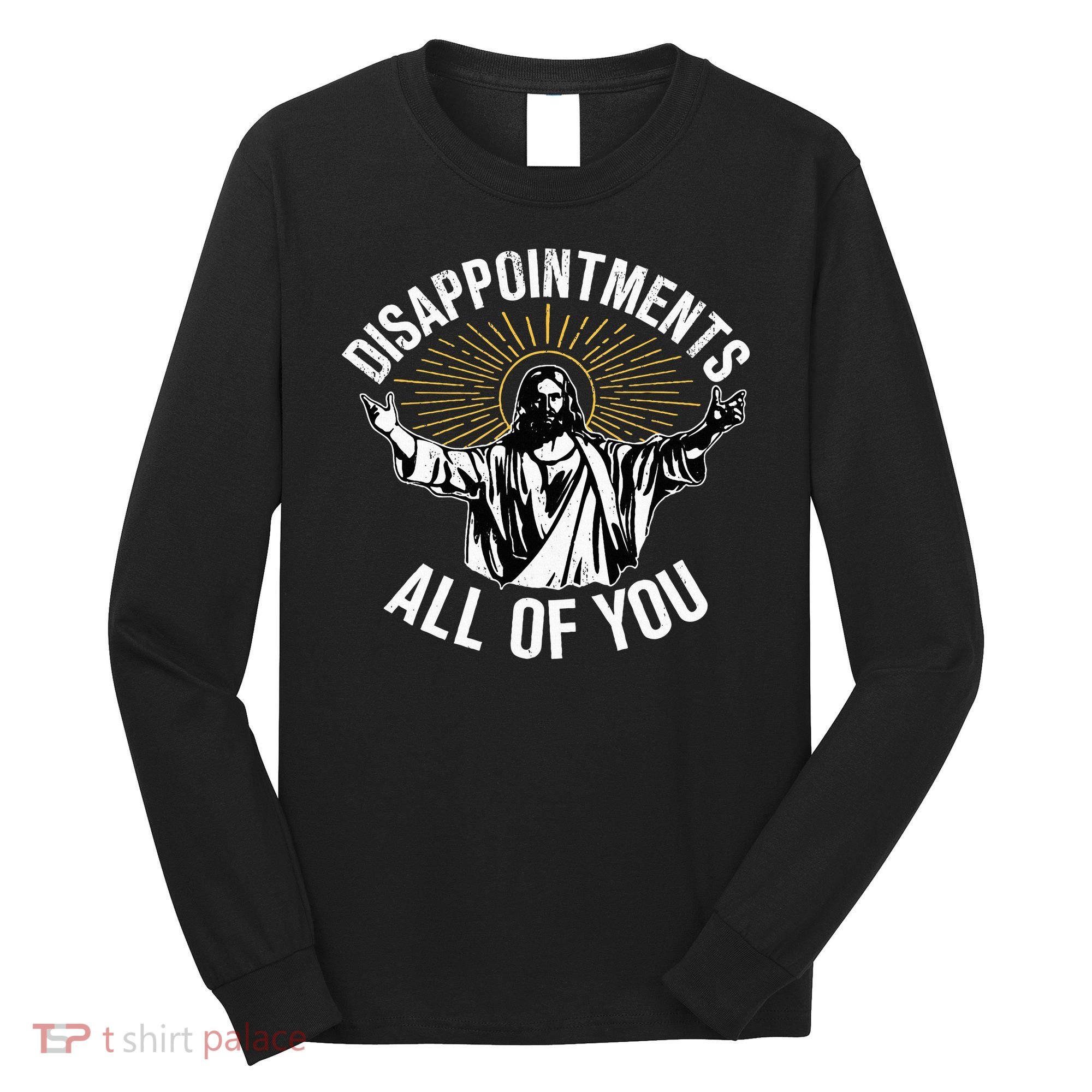 Disappointments All You Jesus Christian Religion Long Sleeve Shirt