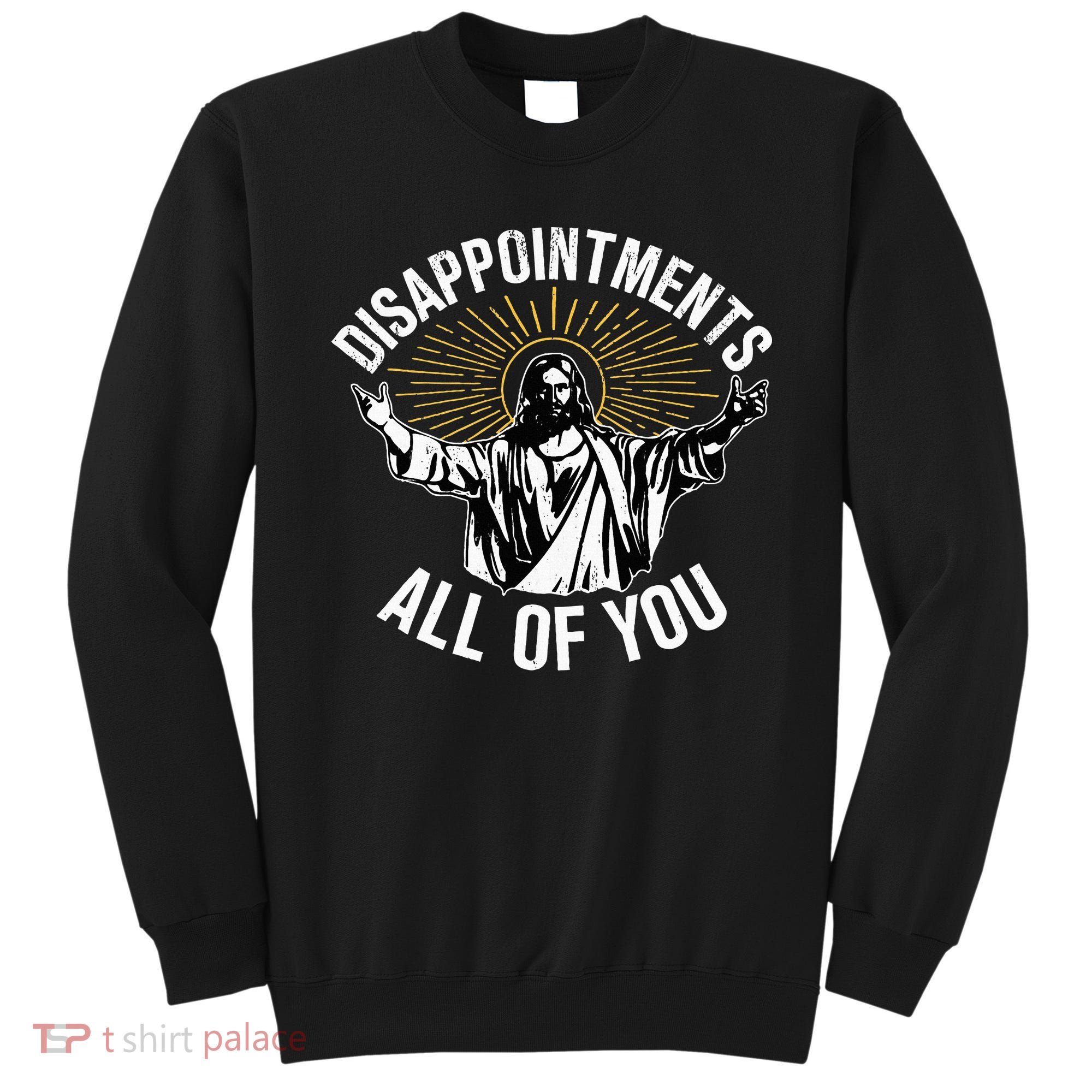 Disappointments All You Jesus Christian Religion Sweatshirt