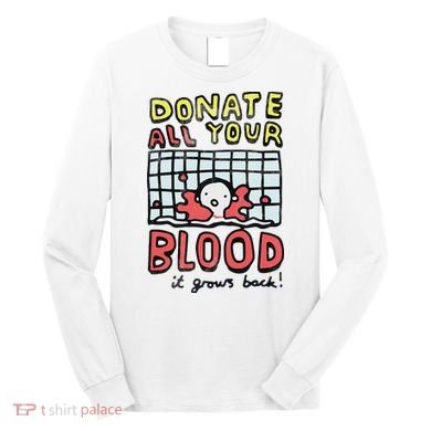 Donate All Your Blood It Grows Back  Long Sleeve Shirt