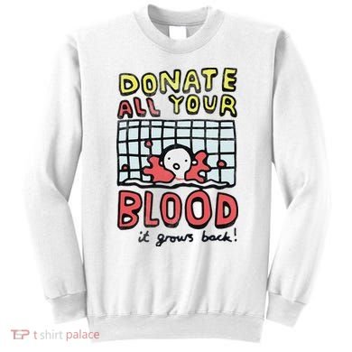 Donate All Your Blood It Grows Back  Sweatshirt
