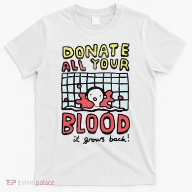 Donate All Your Blood It Grows Back  T-Shirt