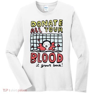 Donate All Your Blood It Grows Back  Women's Long Sleeve Shirt