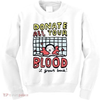 Donate All Your Blood It Grows Back  Kids Sweatshirt