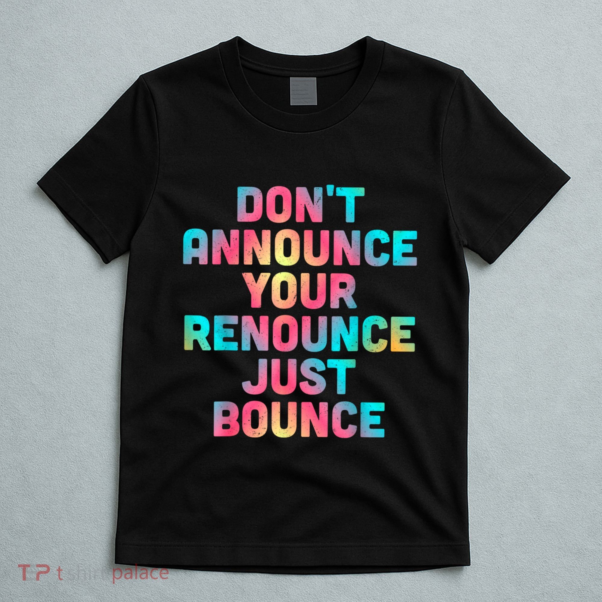 DonT Announce Your Renounce Just Bounce T-Shirt