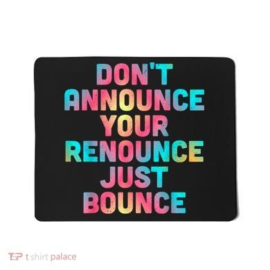 DonT Announce Your Renounce Just Bounce Mousepad