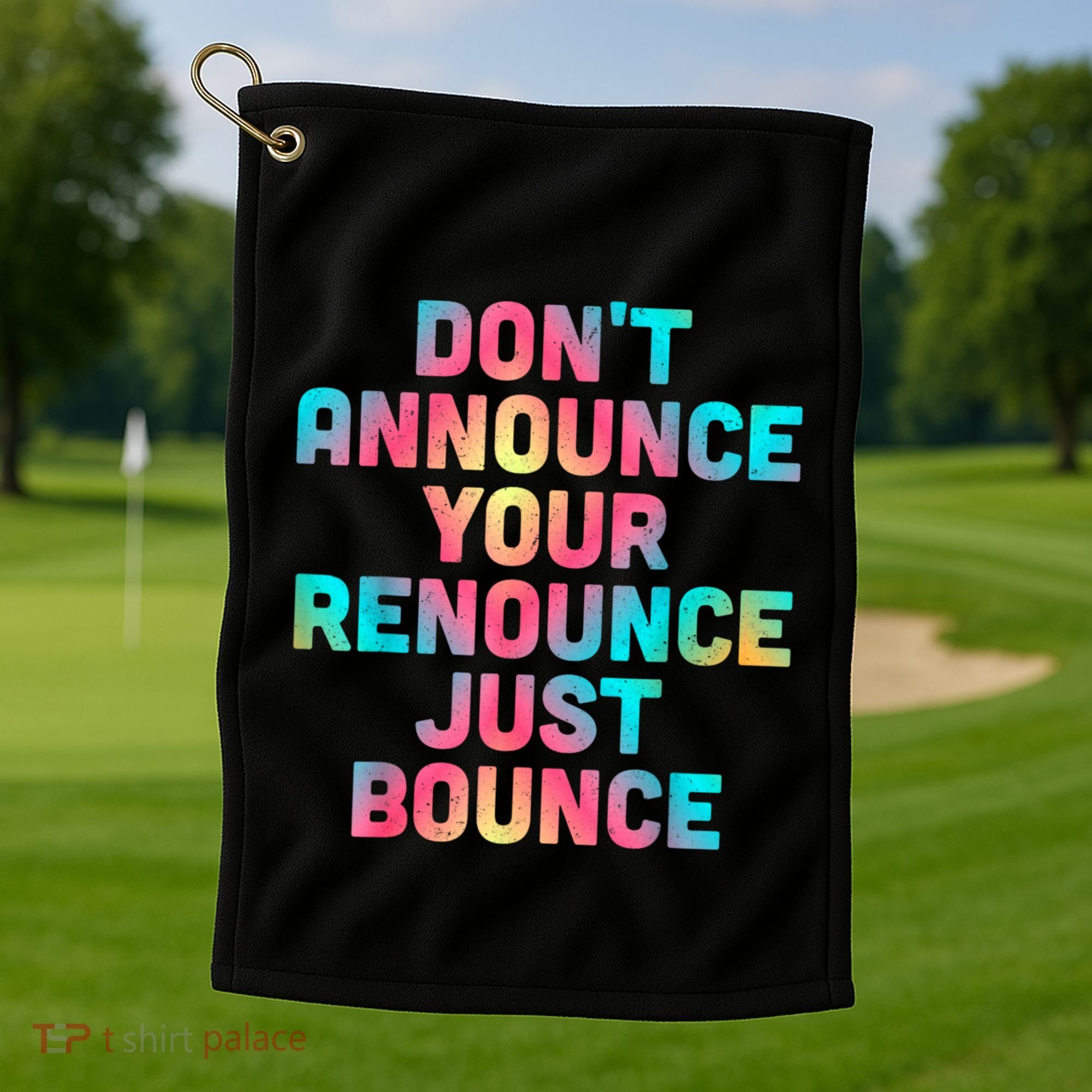 DonT Announce Your Renounce Just Bounce Golf Towel