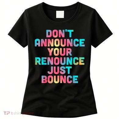 DonT Announce Your Renounce Just Bounce Women's T-Shirt
