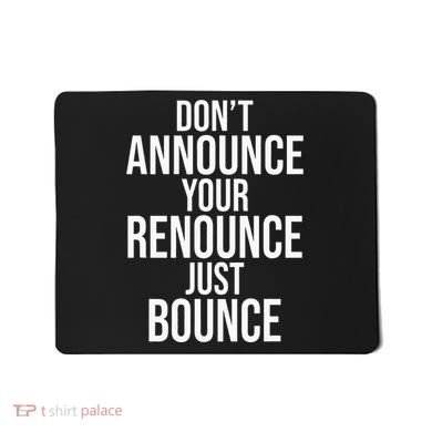 DonT Announce Your Renounce Just Bounce Mousepad