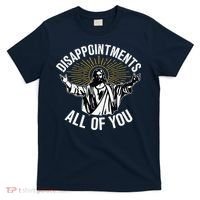 Disappointments All You Jesus Christian Religion T-Shirt thumb 0