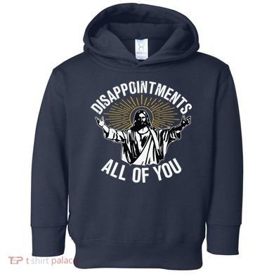 Disappointments All You Jesus Christian Religion Toddler Hoodie