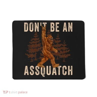 DonT Be An Assquatch Outdoor Sasquatch Funny Bigfoot Mousepad