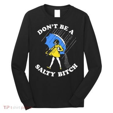 Dont Be A Salty Bitch Funny Long Sleeve Shirt