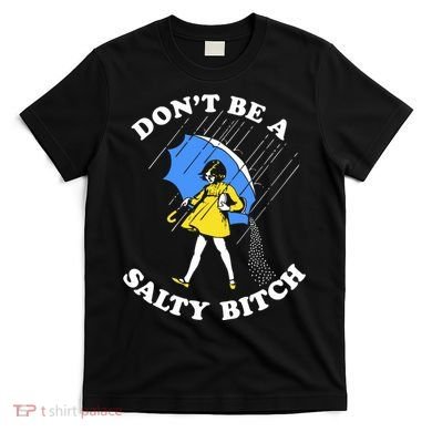 Dont Be A Salty Bitch Funny T-Shirt