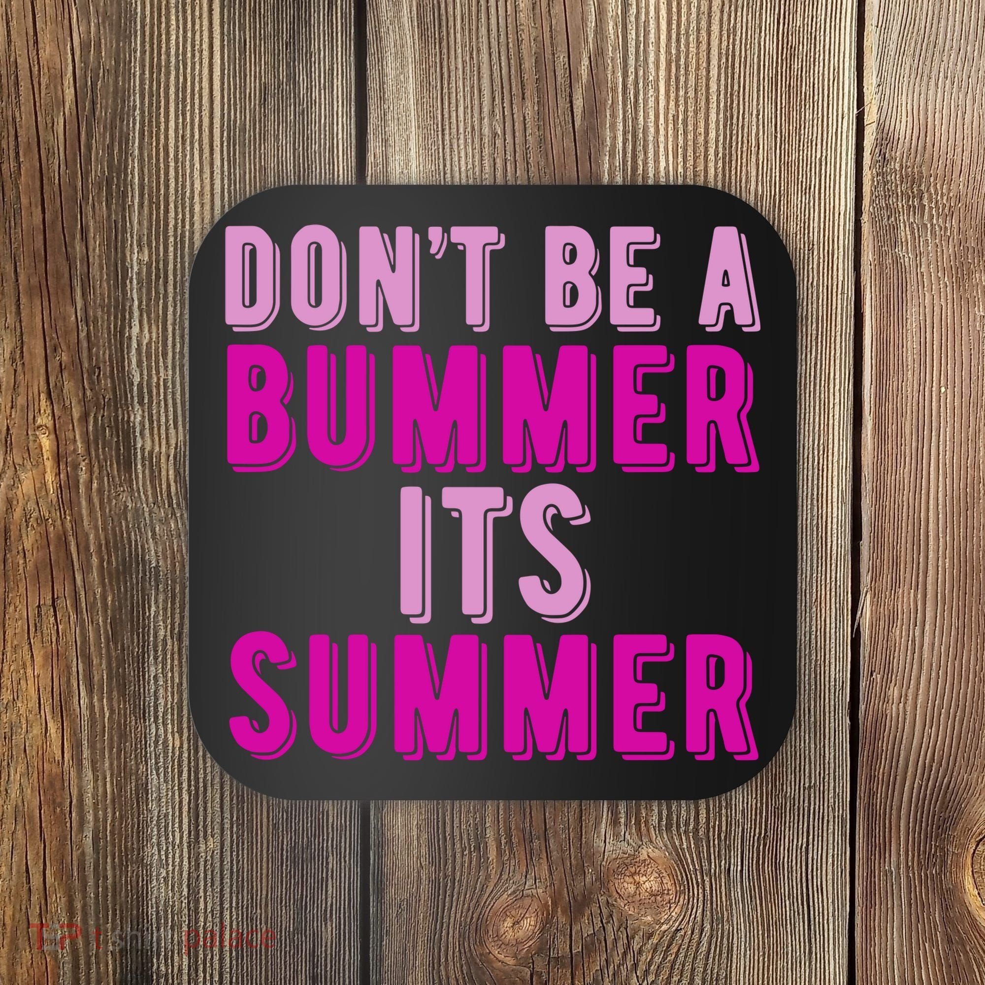 Dont Be A Bummer Its Summer Coaster