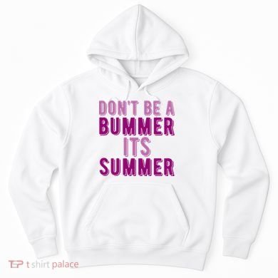 Dont Be A Bummer Its Summer Hoodie