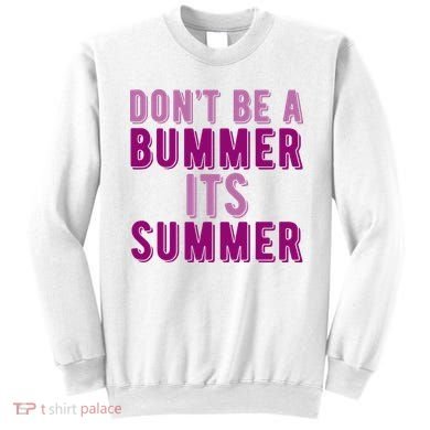 Dont Be A Bummer Its Summer Sweatshirt