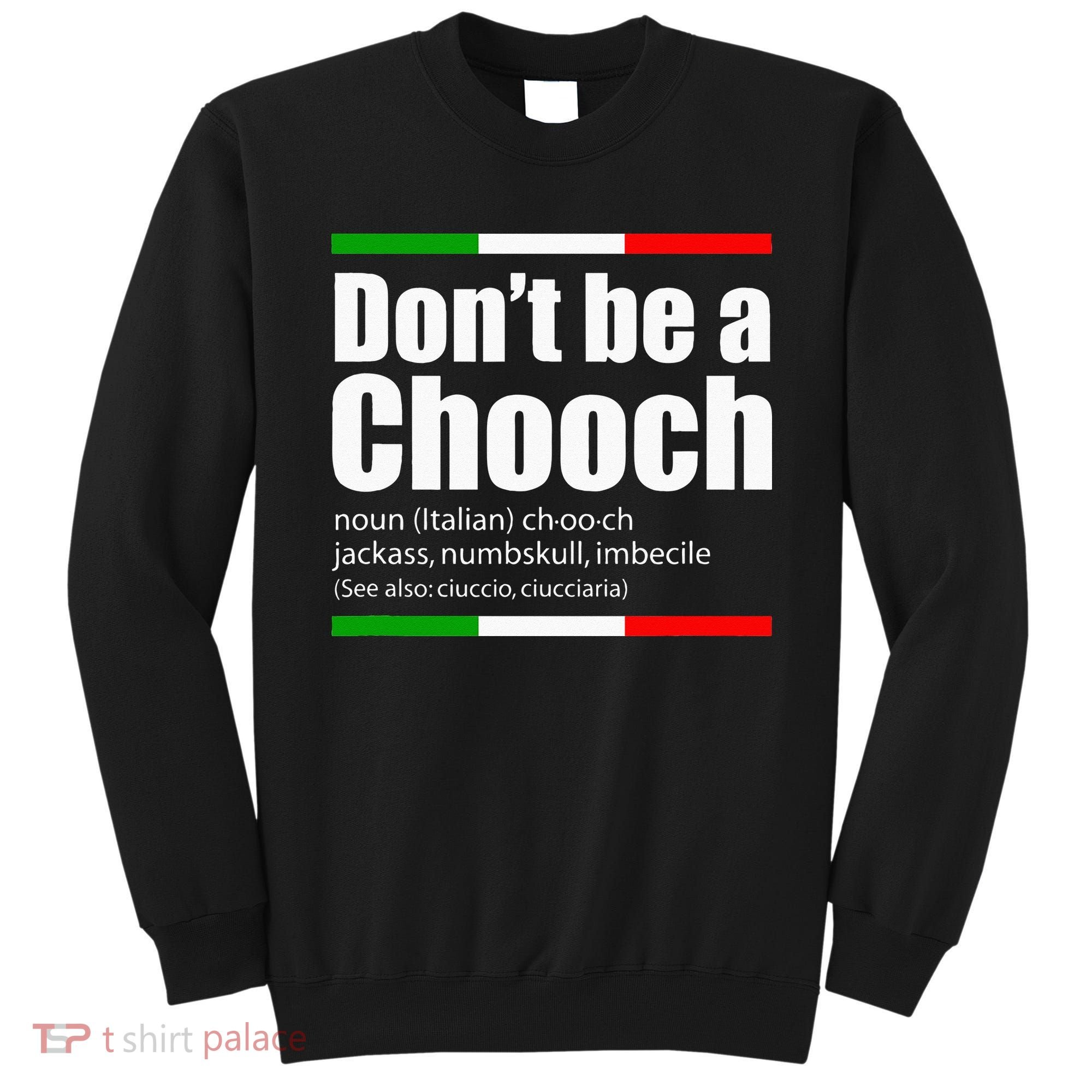 Dont Be A Chooch Italian Slang Funny Saying English Meaning Sweatshirt