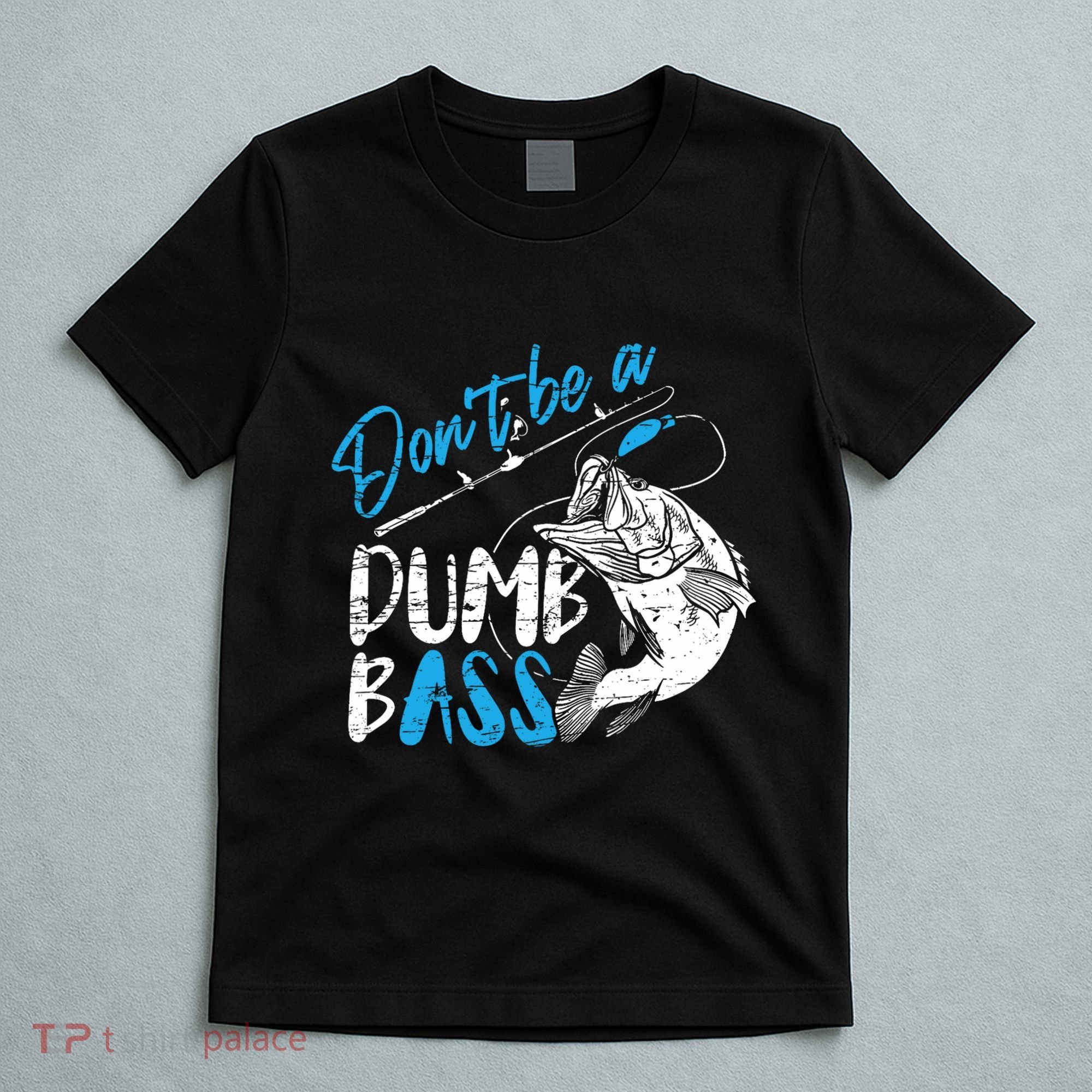 DonT Be A Dumb Bass Angler Saying FatherS Day Outfit T-Shirt