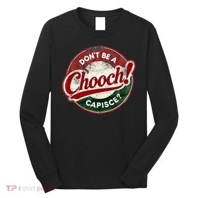 DonT Be A Chooch! Capisce Retro – Funny Italian American Long Sleeve Shirt