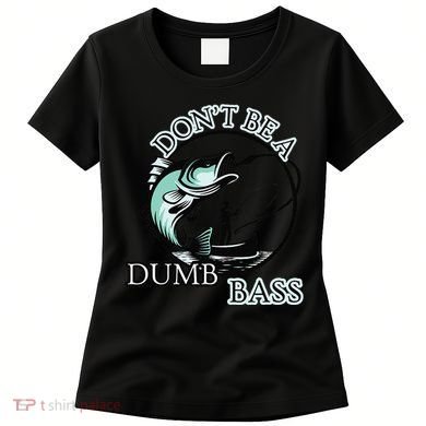 DonT Be A Dumb Bass Fishing Women's T-Shirt