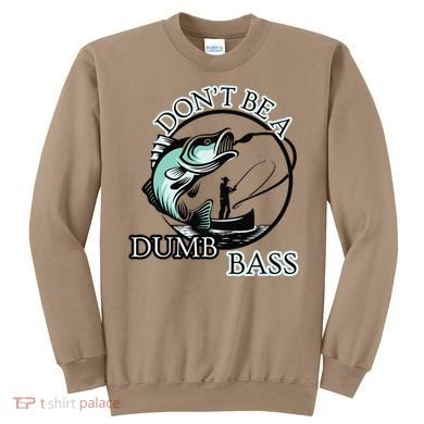 DonT Be A Dumb Bass Fishing Sweatshirt