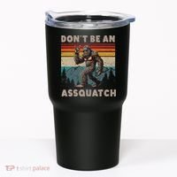 DonT Be An Assquatch Outdoor Sasquatch Funny Bigfoot Tumbler thumb 0