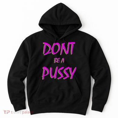 Don't Be A Pussy Hoodie
