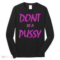 Don't Be A Pussy Long Sleeve Shirt thumb 0