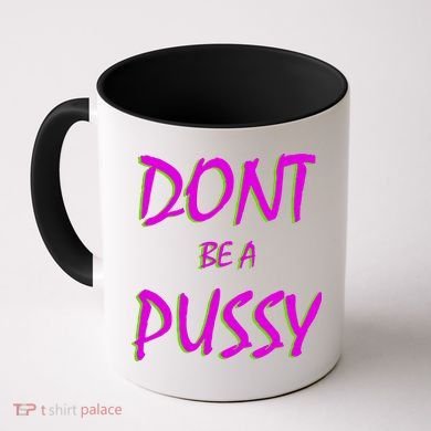 Don't Be A Pussy Coffee Mug