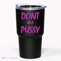 Don't Be A Pussy Tumbler thumb 0