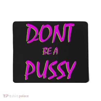 Don't Be A Pussy Mousepad