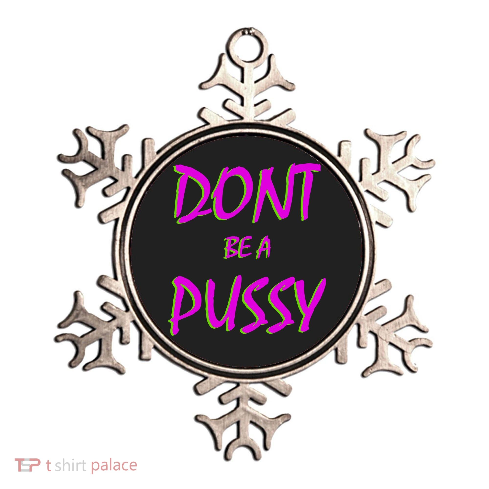 Don't Be A Pussy Ornament