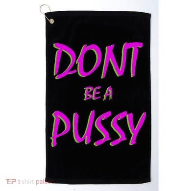 Don't Be A Pussy Golf Towel