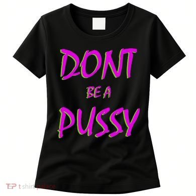Don't Be A Pussy Women's T-Shirt