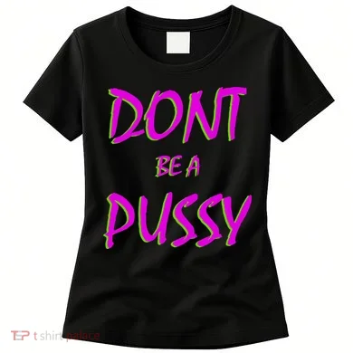 Don't Be A Pussy Women's T-Shirt