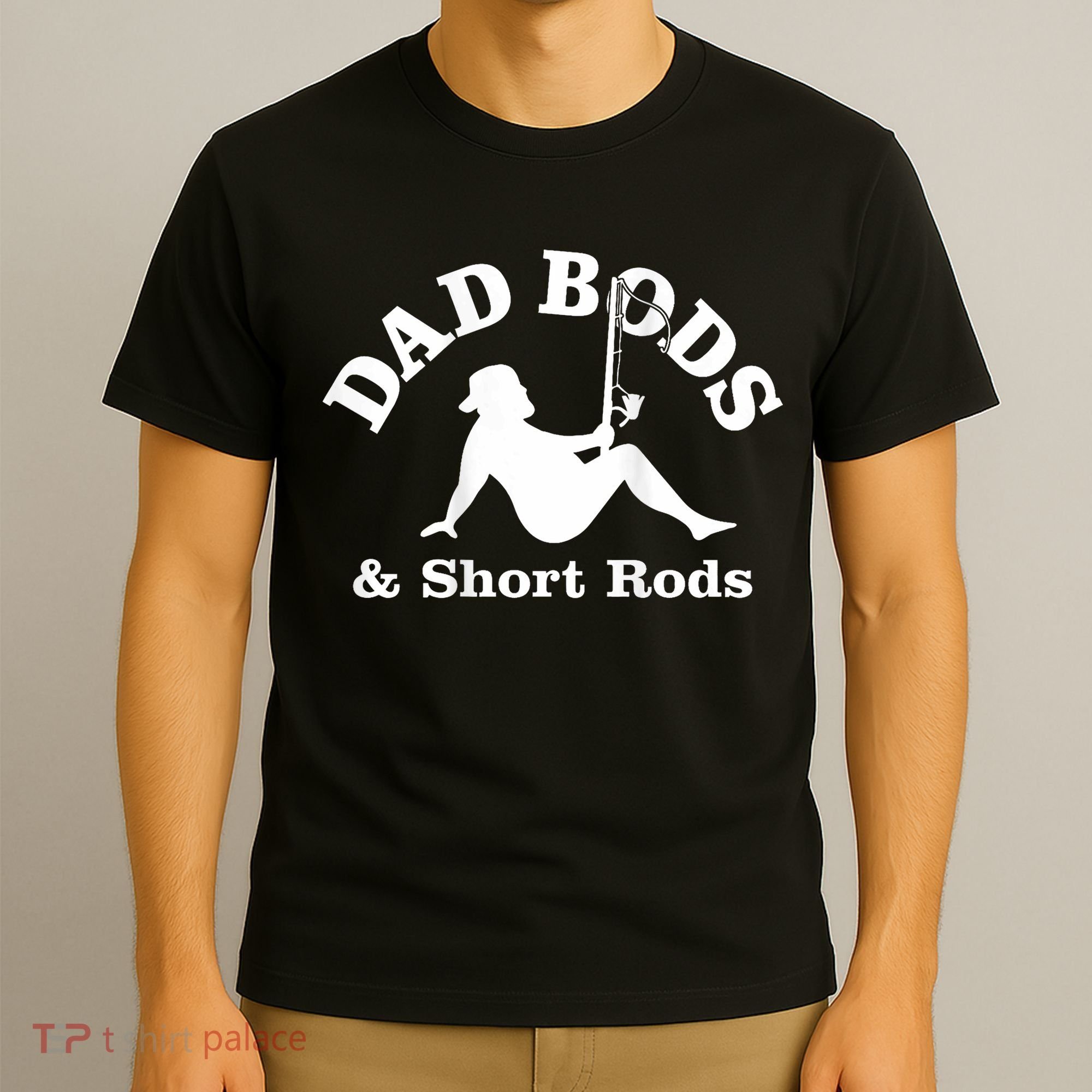 Dad Bods And Short Rods Funny Man Fishing Lovers T-Shirt