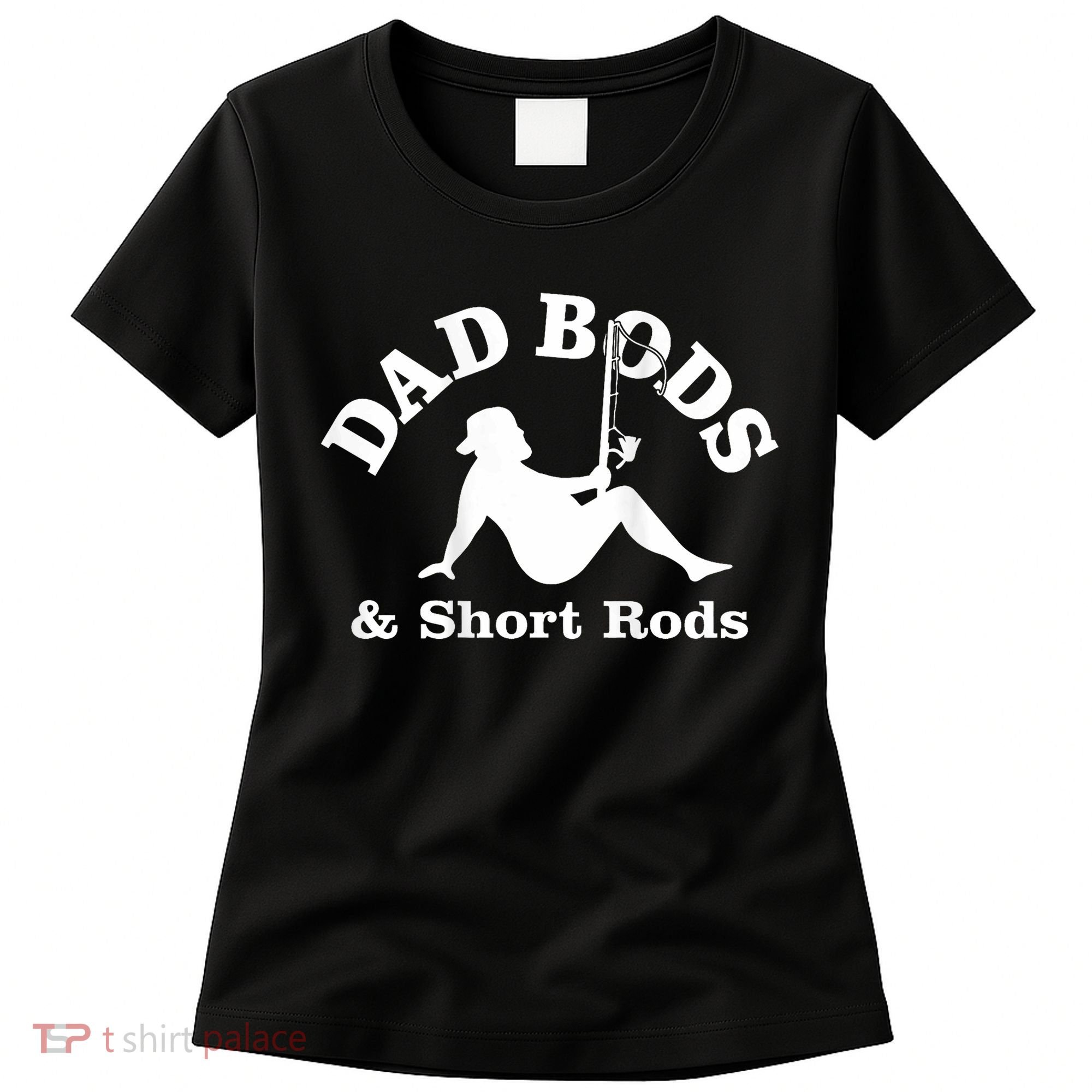 Dad Bods And Short Rods Funny Man Fishing Lovers Women's T-Shirt