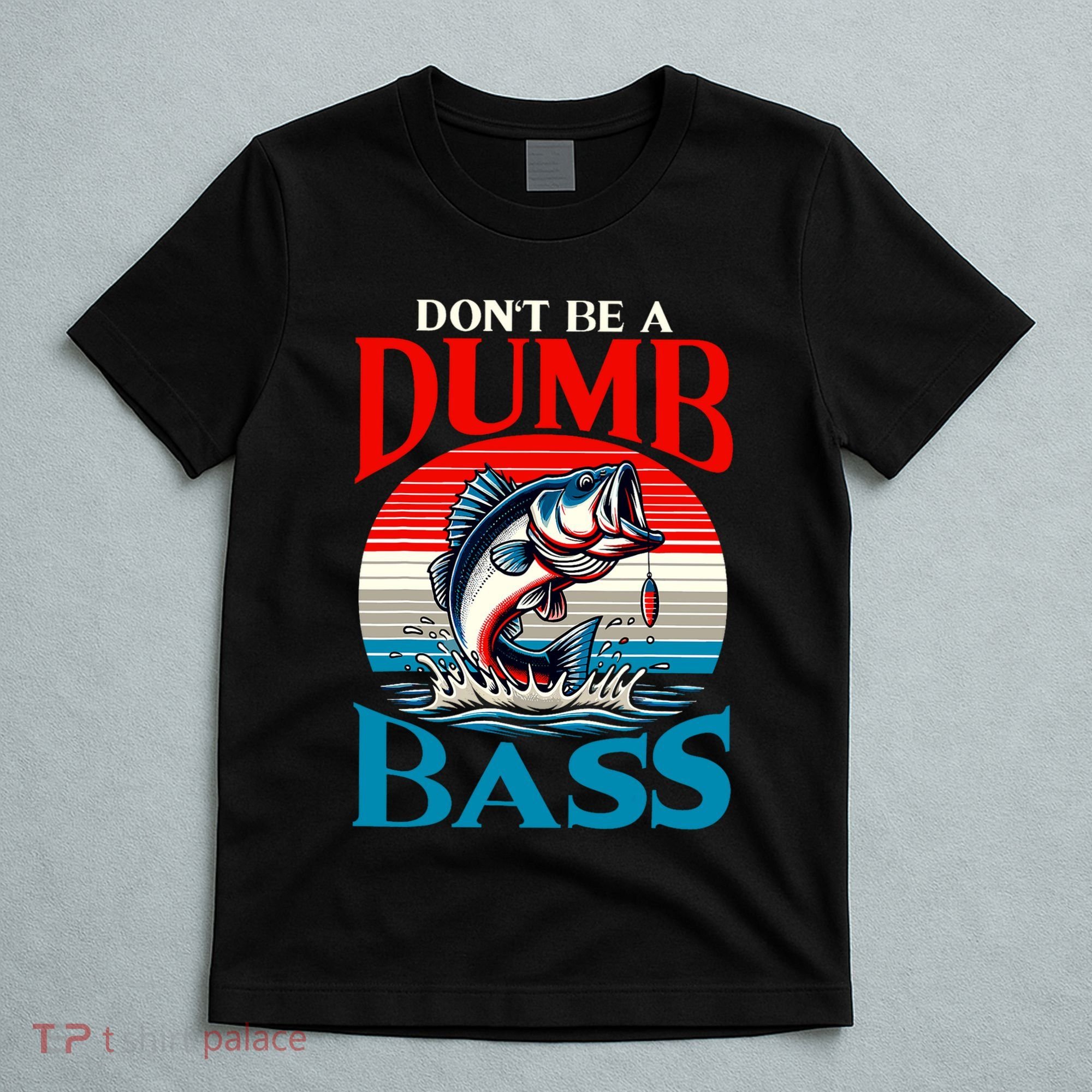 DonT Be A Dumb Bass Funny Fishing T-Shirt