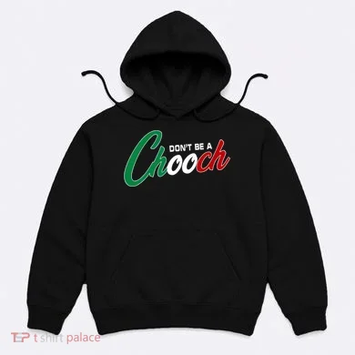 Dont Be A Chooch Hoodie