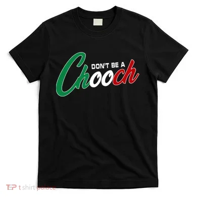Dont Be A Chooch T-Shirt