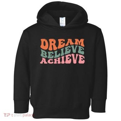 Dream Believe Achieve Positive Quote Toddler Hoodie