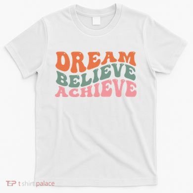Dream Believe Achieve Positive Quote T-Shirt
