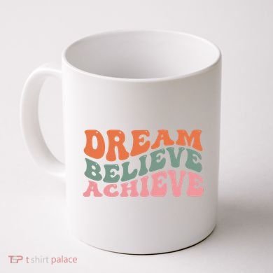 Dream Believe Achieve Positive Quote Coffee Mug