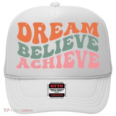 Dream Believe Achieve Positive Quote Hat
