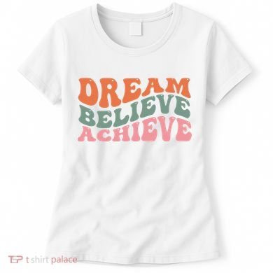 Dream Believe Achieve Positive Quote Women's T-Shirt