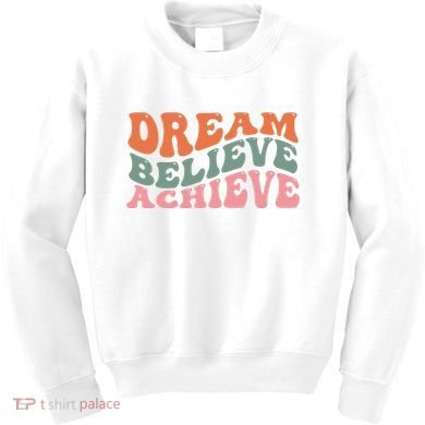 Dream Believe Achieve Positive Quote Kids Sweatshirt